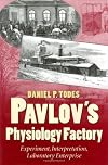 Pavlov's Physiology Factory: Experiment, Interpretation, Laboratory Enterprise