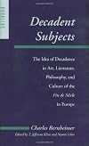 Decadent Subjects: The Idea of Decadence in Art, Literature, Philosophy, and Culture of the Fin de Siècle in Europe (Parallax: Re-visions of Culture and Society)