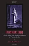Unconscious Crime: Mental Absence and Criminal Responsibility in Victorian London