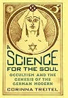 A Science for the Soul: Occultism and the Genesis of the German Modern