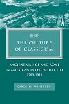 The Culture of Classicism: Ancient Greece and Rome in American Intellectual Life, 1780-1910