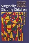 Surgically Shaping Children: Technology, Ethics, and the Pursuit of Normality