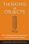 Thinking with Objects: The Transformation of Mechanics in the Seventeenth Century