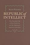 Republic of Intellect: The Friendly Club of New York City and the Making of American Literature