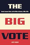 The Big Vote: Gender, Consumer Culture, and the Politics of Exclusion, 1890s-1920s