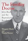 The Fertility Doctor: John Rock and the Reproductive Revolution