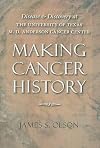 Making Cancer History: Disease and Discovery at the University of Texas M. D. Anderson Cancer Center