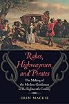 Rakes, Highwaymen, and Pirates: The Making of the Modern Gentleman in the Eighteenth Century