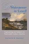 Waterpower in Lowell: Engineering and Industry in Nineteenth-Century America (Johns Hopkins Introductory Studies in the History of Technology)