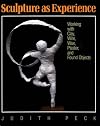 Sculpture As Experience: Working With Clay, Wire, Wax, Plaster, and Found Objects