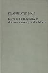 Disaffiliated Man: Essays and Bibliography on Skid Row, Vagrancy and Outsiders