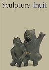 Sculpture/ Inuit--Sculpture of the Inuit: masterworks of the Canadian Arctic