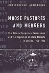 Moose Pastures and Mergers: The Ontario Securities Commission and the Regulation of Share Markets in Canada, 1940-1980