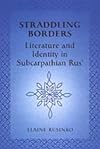 Straddling borders : literature and identity in Subcarpathian Rus'
