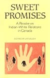 Sweet Promises: A Reader on Indian-White Relations in Canada
