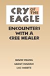 Cry of the Eagle: Encounters with a Cree Healer