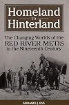 Homeland to Hinterland: The Changing Worlds of the Red River Metis in the Nineteenth Century