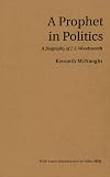 A Prophet in Politics: A Biography of J.S. Woodsworth