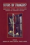 Sisters or Strangers?: Immigrant, Ethnic, and Racialized Women in Canadian History (Studies in Gender and History)