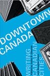 Downtown Canada : writing Canadian cities
