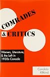 Comrades and Critics: Women, Literature, and the Left in 1930s Canada