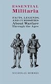 Essential Militaria: Facts, Legends, and Curiosities About Warfare Through the Ages