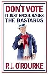 Don't Vote: It Just Encourages the Bastards