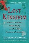 Lost Kingdom: Hawaii's Last Queen, the Sugar Kings and America's First Imperial Adventure