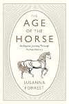The Age of the Horse: An Equine Journey Through Human History
