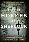 From Holmes to Sherlock: The Story of the Men and Women Who Created an Icon