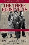The Three Roosevelts: Patrician Leaders Who Transformed America