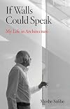 If Walls Could Speak: My Life in Architecture