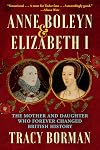 Anne Boleyn & Elizabeth I: The Mother and Daughter Who Forever Changed British History