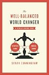 The Well-Balanced World Changer: A Field Guide for Staying Sane While Doing Good