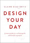 Design Your Day: Be More Productive, Set Better Goals, and Live Life On Purpose