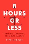 8 Hours or Less: Writing faithful sermons faster