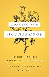 Longing for Motherhood: Holding On to Hope in the Midst of Childlessness