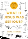 What If Jesus Was Serious?: A Visual Guide to the Teachings of Jesus We Love to Ignore