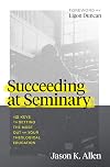 Succeeding at Seminary: 12 Keys to Getting the Most out of Your Theological Education
