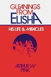 Gleanings from Elisha: His Life and Miracles