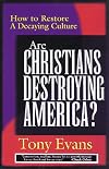 Are Christians Destroying America: How to Restore a Decaying Culture