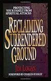 Reclaiming Surrendered Ground: Protecting Your Family from Spiritual Attacks