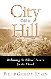 City on a Hill: Reclaiming the Biblical Pattern for the Church in the 21st Century