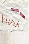 Hush: Moving From Silence to Healing After Childhood Sexual Abuse