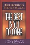 The Best Is Yet to Come: Bible Prophecies Through the Ages