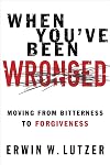 When You've Been Wronged: Moving From Bitterness to Forgiveness