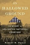 On Hallowed Ground: The Story of Arlington National Cemetery