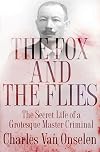 The Fox and the Flies: The Secret Life of a Grotesque Master Criminal