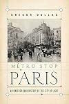 Metro Stop Paris: An Underground History of the City of Light