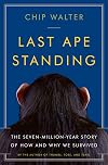 Last Ape Standing: The Seven-Million-Year Story of How and Why We Survived